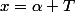 x=\alpha T