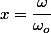 x=\dfrac{\omega}{\omega_{o}}