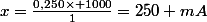 x=\frac{0,250\times 1000}{1}=250 mA