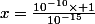 x=\frac{10^{-10}\times 1}{10^{-15}}