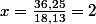 x=\frac{36,25}{18,13}=2