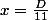 x=\frac{D}{11}