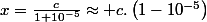 x=\frac{c}{1+10^{-5}}\approx c.\left(1-10^{-5}\right)