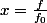 x=\frac{f}{f_{0}}
