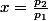 x=\frac{p_{2}}{p_{1}}