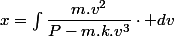 x=\int\dfrac{m.v^{2}}{P-m.k.v^{3}}\cdot dv
