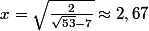 x=\sqrt{\frac{2}{\sqrt{53}-7}}\approx2,67