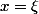 x=\xi