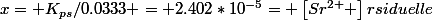 x= K_{ps}/0.0333 = 2.402*10^{-5}= \left[Sr^{2+} \right]rsiduelle