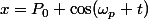 x=P_0 \cos(\omega_p t)
