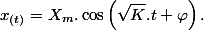 x_{(t)}=X_{m}.\cos\left(\sqrt{K}.t+\varphi\right).