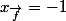 x_{\vec{f}}=-1