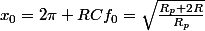 x_{0}=2\pi RCf_{0}=\sqrt{\frac{R_{p}+2R}{R_{p}}}