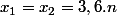 x_{1}=x_{2}=3,6.n