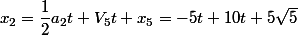 x_{2}=\dfrac{1}{2}a_{2}t+V_{5}t+x_{5}=-5t+10t+5\sqrt{5}