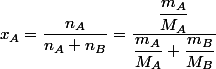 x_{A}=\dfrac{n_{A}}{n_{A}+n_{B}}=\dfrac{\dfrac{m_{A}}{M_{A}}}{\dfrac{m_{A}}{M_{A}}+\dfrac{m_{B}}{M_{B}}}