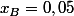 x_{B}=0,05