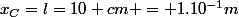 x_{C}=l=10 cm = 1.10^{-1}m
