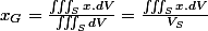 x_{G}=\frac{\iiint_{S}x.dV}{\iiint_{S}dV}=\frac{\iiint_{S}x.dV}{V_{S}}