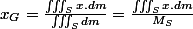 x_{G}=\frac{\iiint_{S}x.dm}{\iiint_{S}dm}=\frac{\iiint_{S}x.dm}{M_{S}}