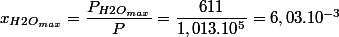 x_{H2O_{max}}=\dfrac{P_{H2O_{max}}}{P}=\dfrac{611}{1,013.10^{5}}=6,03.10^{-3}\;soit\;0,603\%