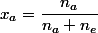 x_{a}=\dfrac{n_{a}}{n_{a}+n_{e}}