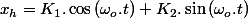 x_{h}=K_{1}.\cos\left(\omega_{o}.t\right)+K_{2}.\sin\left(\omega_{o}.t\right)