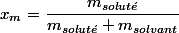 x_{m}=\dfrac{m_{solut\acute{e}}}{m_{solut\acute{e}}+m_{solvant}}
