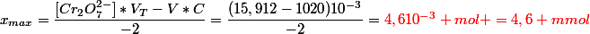 x_{max}=\dfrac{[Cr_2O_7^{2-}]*V_T-V*C}{-2}=\dfrac{(15,912-1020)10^{-3}}{-2}=\red{4,610^{-3} mol =4,6 mmol}