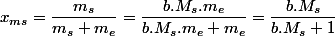 x_{ms}=\dfrac{m_{s}}{m_{s}+m_{e}}=\dfrac{b.M_{s}.m_{e}}{b.M_{s}.m_{e}+m_{e}}=\dfrac{b.M_{s}}{b.M_{s}+1}