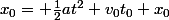 x_0= \frac{1}{2}at^2+v_0t_0+x_0