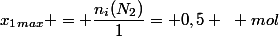 x_1_{max} = \dfrac{n_i(N_2)}{1}= 0,5 ~ mol