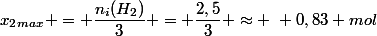 x_2_{max} = \dfrac{n_i(H_2)}{3} = \dfrac{2,5}{3} \approx ~ 0,83 mol