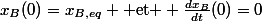 x_B(0)=x_{B,eq} \text{ et } \frac{dx_B}{dt}(0)=0