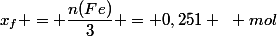 x_f = \dfrac{n(Fe)}{3} = 0,251 ~ mol