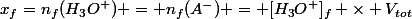 x_f=n_f(H_3O^+) = n_f(A^-) = [H_3O^+]_f \times V_{tot}