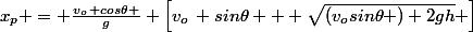x_p = \frac{v_o\, cos\theta }{g} \left[v_o\, sin\theta + \sqrt{(v_osin\theta )+2gh} \right]