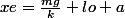 xe=\frac{mg}{k}+lo+a