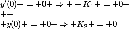y'(0) = 0 \Rightarrow  K_1 = 0 \\  \\ y(0) = 0 \Rightarrow K_2 = 0