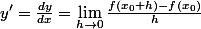 y'=\frac{dy}{dx}=\lim_{h\rightarrow0}\frac{f\left(x_{0}+h\right)-f\left(x_{0}\right)}{h}