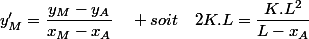y'_{M}=\dfrac{y_{M}-y_{A}}{x_{M}-x_{A}}\quad soit\quad2K.L=\dfrac{K.L^{2}}{L-x_{A}}