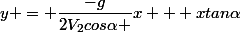y = \dfrac{-g}{2V_2cos\alpha }x + xtan\alpha