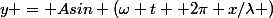 y = Asin (\omega t  2\pi x/\lambda )