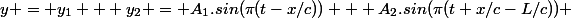 y = y_1 + y_2 = A_1.sin(\pi(t-x/c)) + A_2.sin(\pi(t+x/c-L/c)) 