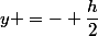 y =- \dfrac{h}{2}