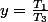 y=\frac{T_{1}}{T_{3}}