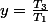 y=\frac{T_{3}}{T_{1}}