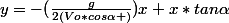 y=-(\frac{g}{2(Vo*cos\alpha )})x+x*tan\alpha