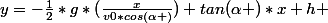 y=-\frac{1}{2}*g*(\frac{x}{v0*cos(\alpha )})+tan(\alpha )*x+h 