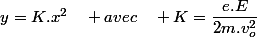 y=K.x^{2}\quad avec\quad K=\dfrac{e.E}{2m.v_{o}^{2}}